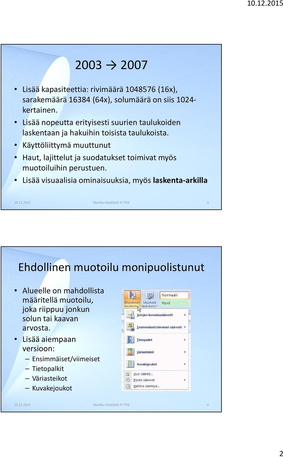 Käyttöliittymä muuttunut Haut, lajittelut ja suodatukset toimivat myös muotoiluihin perustuen.