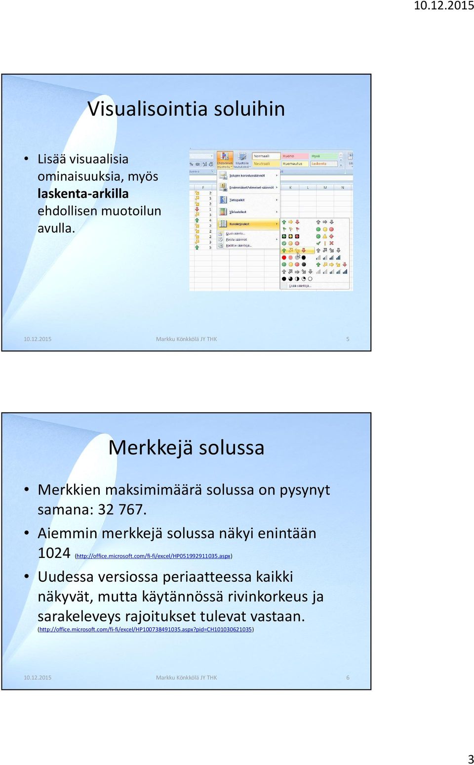 Aiemmin merkkejä solussa näkyi enintään 1024 (http://office.microsoft.com/fi-fi/excel/hp051992911035.