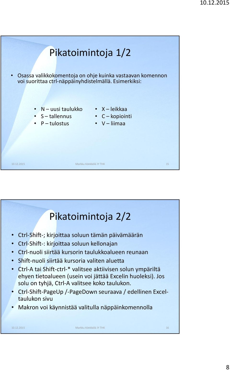 kirjoittaa soluun kellonajan Ctrl-nuoli siirtää kursorin taulukkoalueen reunaan Shift-nuoli siirtää kursoria valiten aluetta Ctrl-A tai Shift-ctrl-* valitsee aktiivisen solun