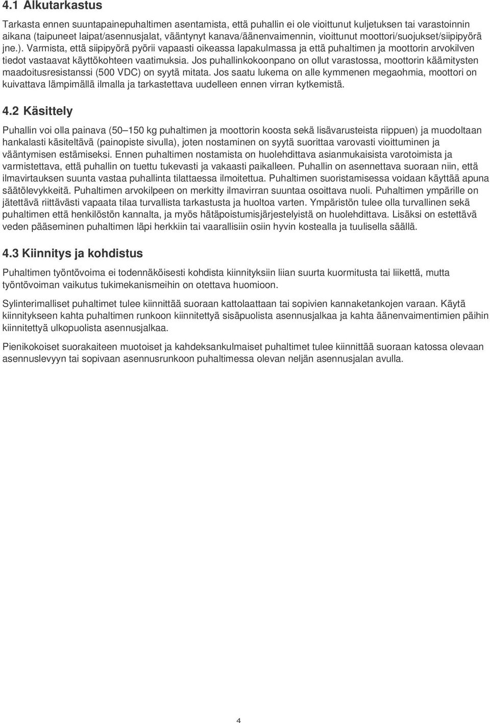 Varmista, että siipipyörä pyörii vapaasti oikeassa lapakulmassa ja että puhaltimen ja moottorin arvokilven tiedot vastaavat käyttökohteen vaatimuksia.