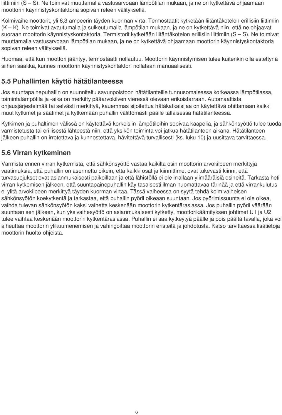 Ne toimivat avautumalla ja sulkeutumalla lämpötilan mukaan, ja ne on kytkettävä niin, että ne ohjaavat suoraan moottorin käynnistyskontaktoria.