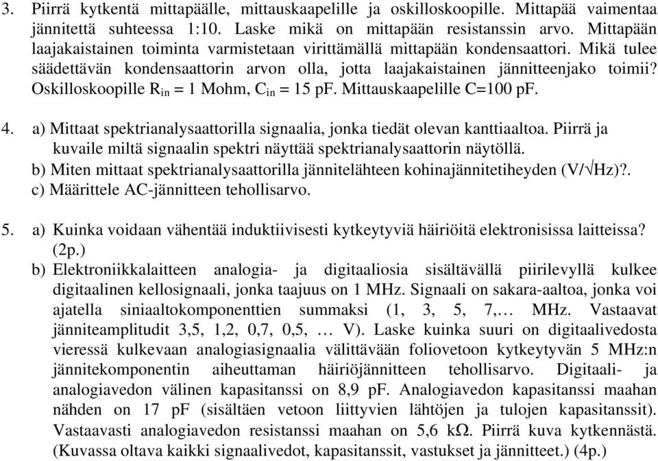 Oskilloskoopille R in = 1 Mohm, C in = 15 pf. Mittauskaapelille C=100 pf. 4. a) Mittaat spektrianalysaattorilla signaalia, jonka tiedät olevan kanttiaaltoa.