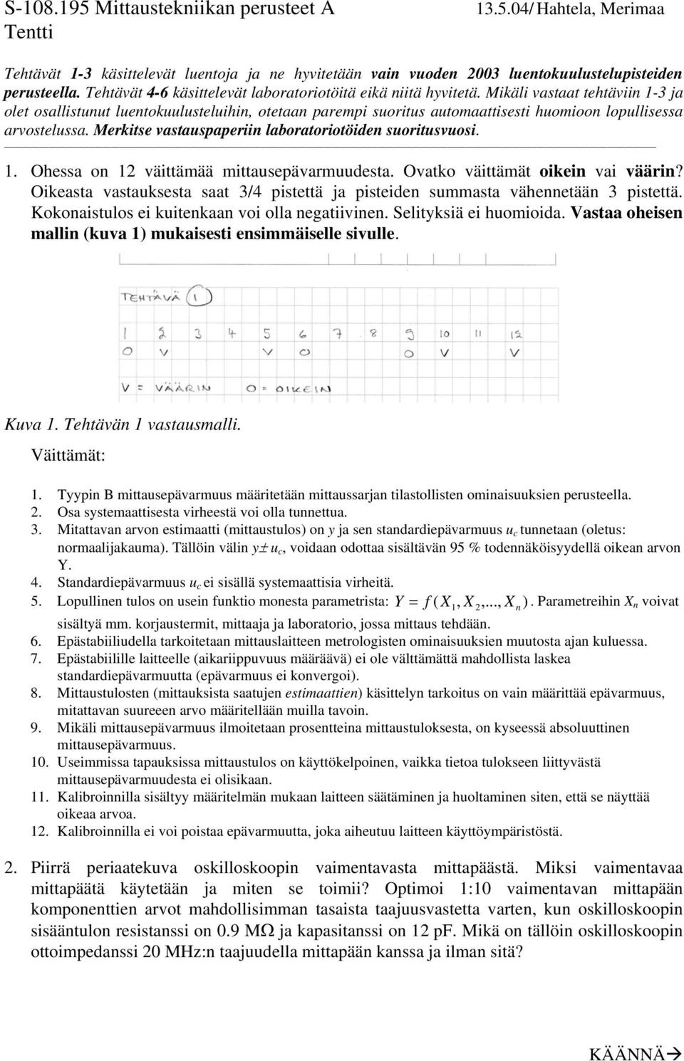 Mikäli vastaat tehtäviin 1-3 ja olet osallistunut luentokuulusteluihin, otetaan parempi suoritus automaattisesti huomioon lopullisessa arvostelussa.