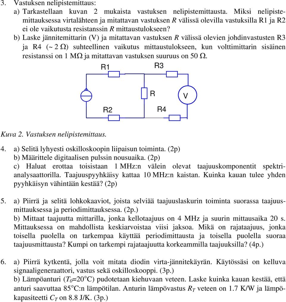 b) Laske jännitemittarin (V) ja mitattavan vastuksen R välissä olevien johdinvastusten R3 ja R4 (~ 2 Ω) suhteellinen vaikutus mittaustulokseen, kun volttimittarin sisäinen resistanssi on 1 MΩ ja