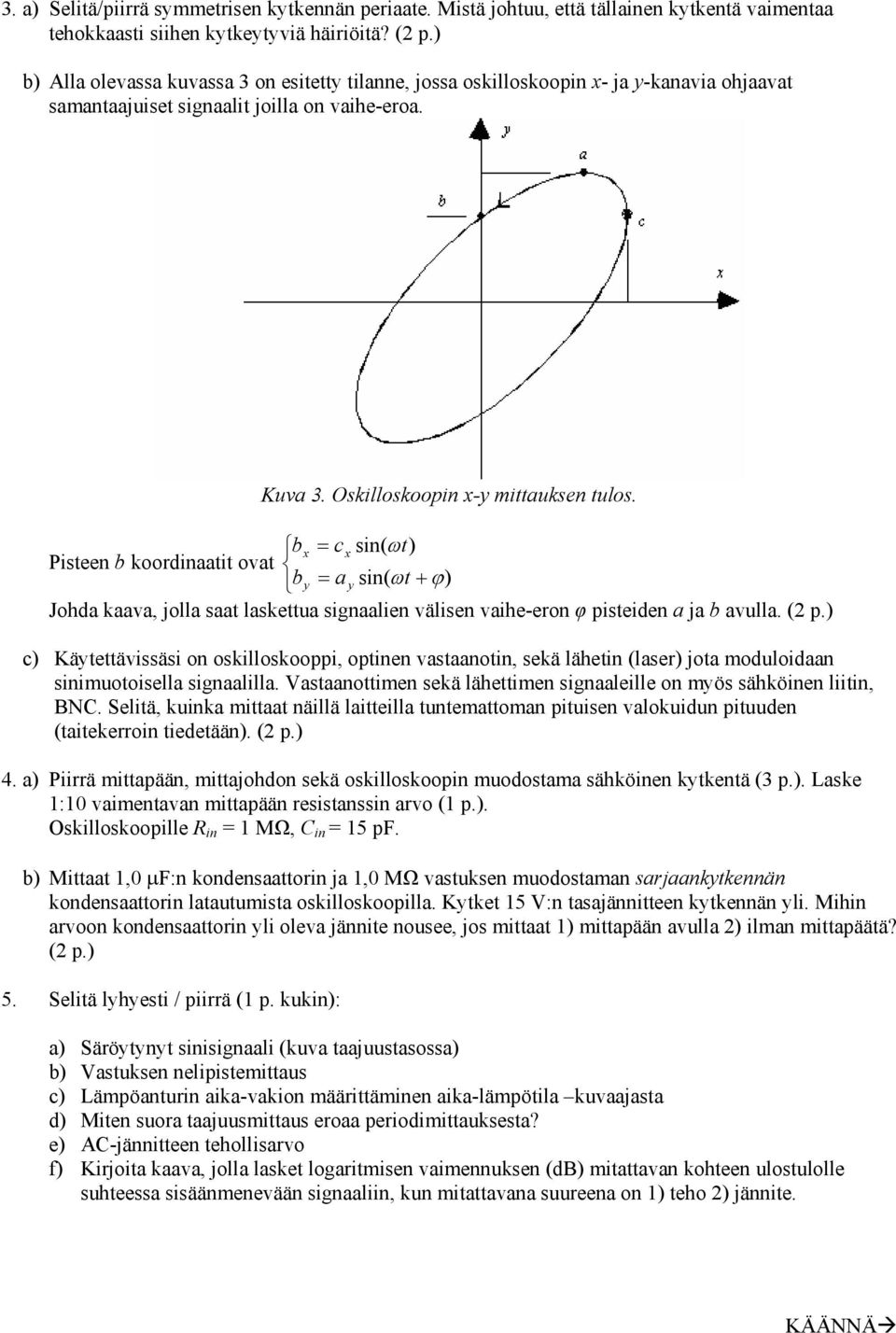 bx = cx sin( ωt) Pisteen b koordinaatit ovat by = a y sin( ωt + ϕ) Johda kaava, jolla saat laskettua signaalien välisen vaihe-eron φ pisteiden a ja b avulla. (2 p.