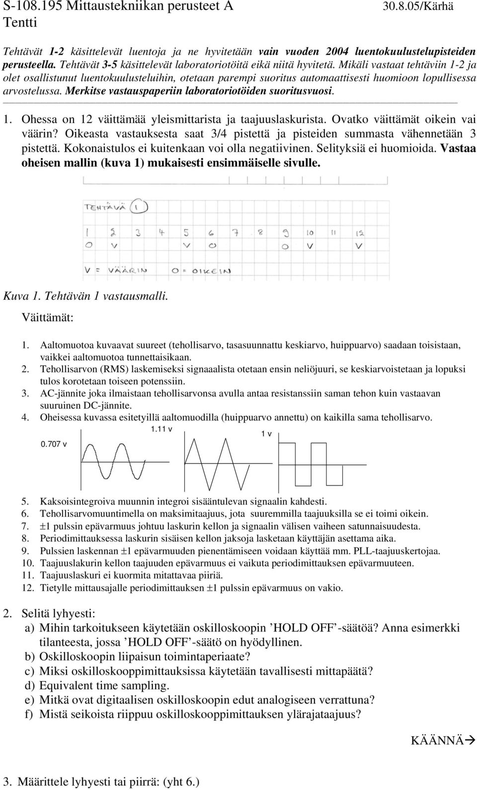 Mikäli vastaat tehtäviin 1-2 ja olet osallistunut luentokuulusteluihin, otetaan parempi suoritus automaattisesti huomioon lopullisessa arvostelussa.