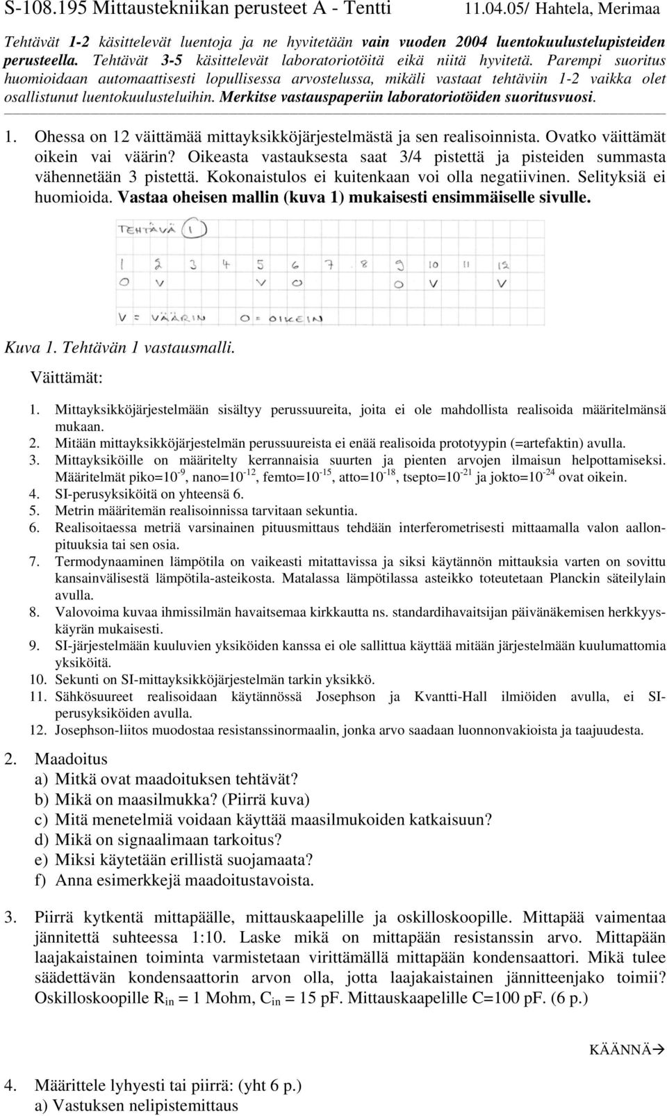 Parempi suoritus huomioidaan automaattisesti lopullisessa arvostelussa, mikäli vastaat tehtäviin 1-2 vaikka olet osallistunut luentokuulusteluihin.