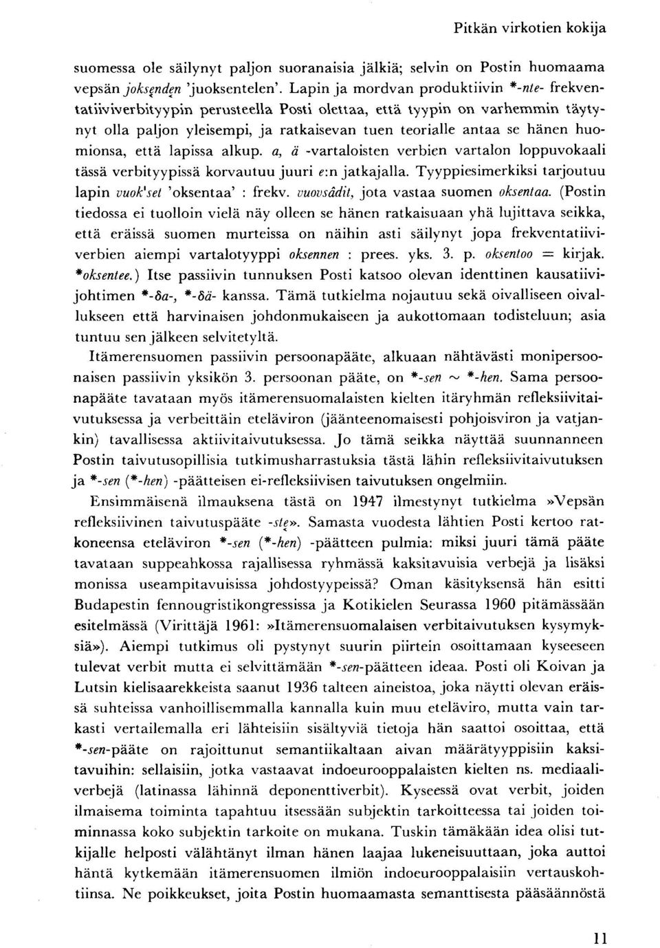 huomionsa, että lapissa alkup. a, ä -vartaloisten verbien vartalon loppuvokaali tässä verbityypissä korvautuu juuri e:n jatkajalla. Tyyppiesimerkiksi tarjoutuu lapin vuok'set 'oksentaa' : frekv.