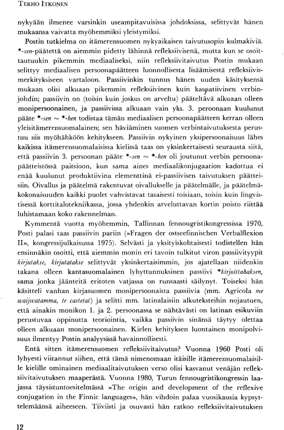 *-«n-päätettä on aiemmin pidetty lähinnä refleksiivisenä, mutta kun se osoittautuukin pikemmin mediaaliseksi, niin refleksiivitaivutus Postin mukaan selittyy mediaalisen persoonapäätteen