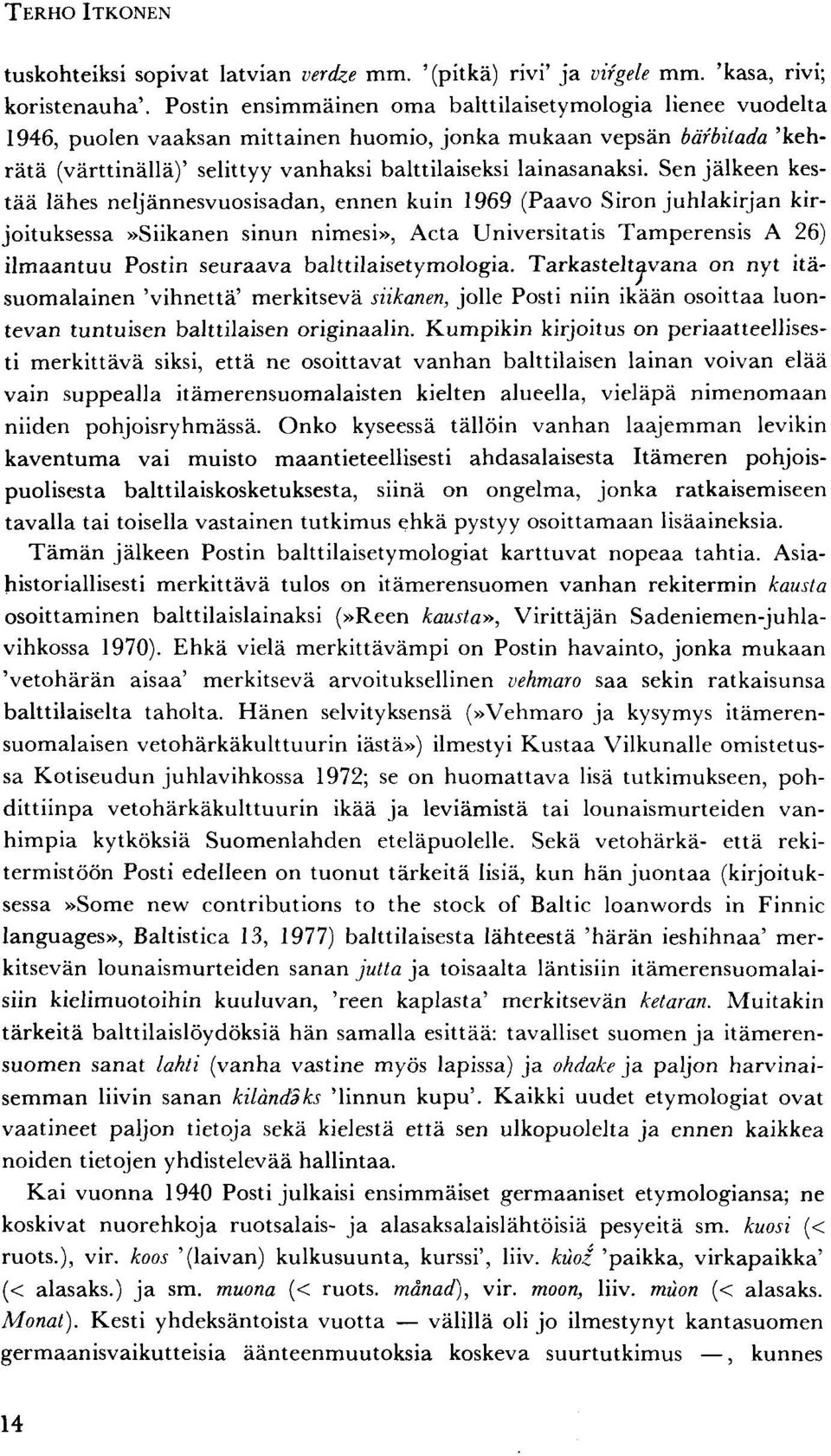 Sen jälkeen kestää lähes neljännesvuosisadan, ennen kuin 1969 (Paavo Siron juhlakirjan kirjoituksessa»siikanen sinun nimesi», Acta Universitatis Tamperensis A 26) ilmaantuu Postin seuraava