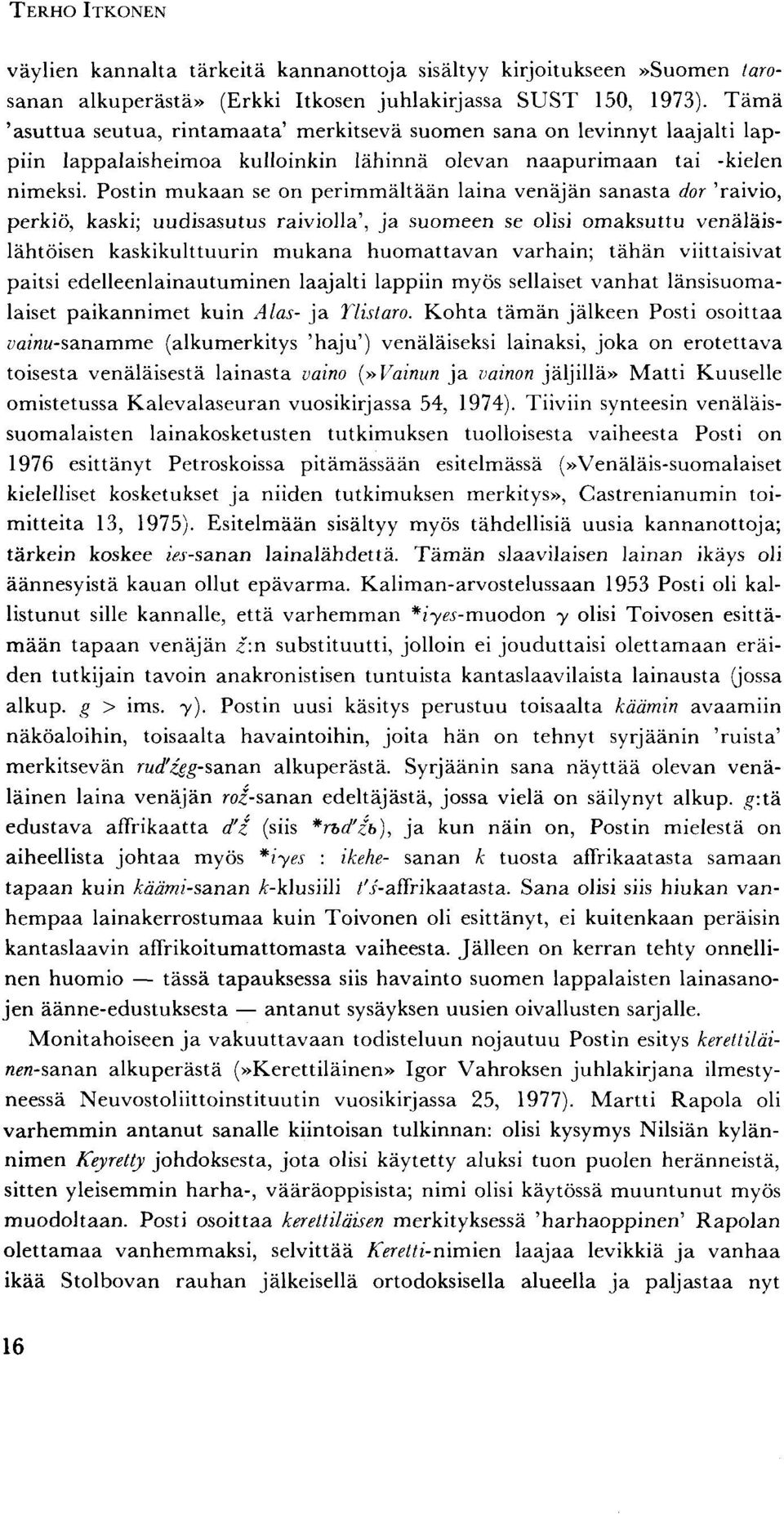 Postin mukaan se on perimmältään laina venäjän sanasta dor 'raivio, perkiö, kaski; uudisasutus raiviolla', ja suomeen se olisi omaksuttu venäläislähtöisen kaskikulttuurin mukana huomattavan varhain;