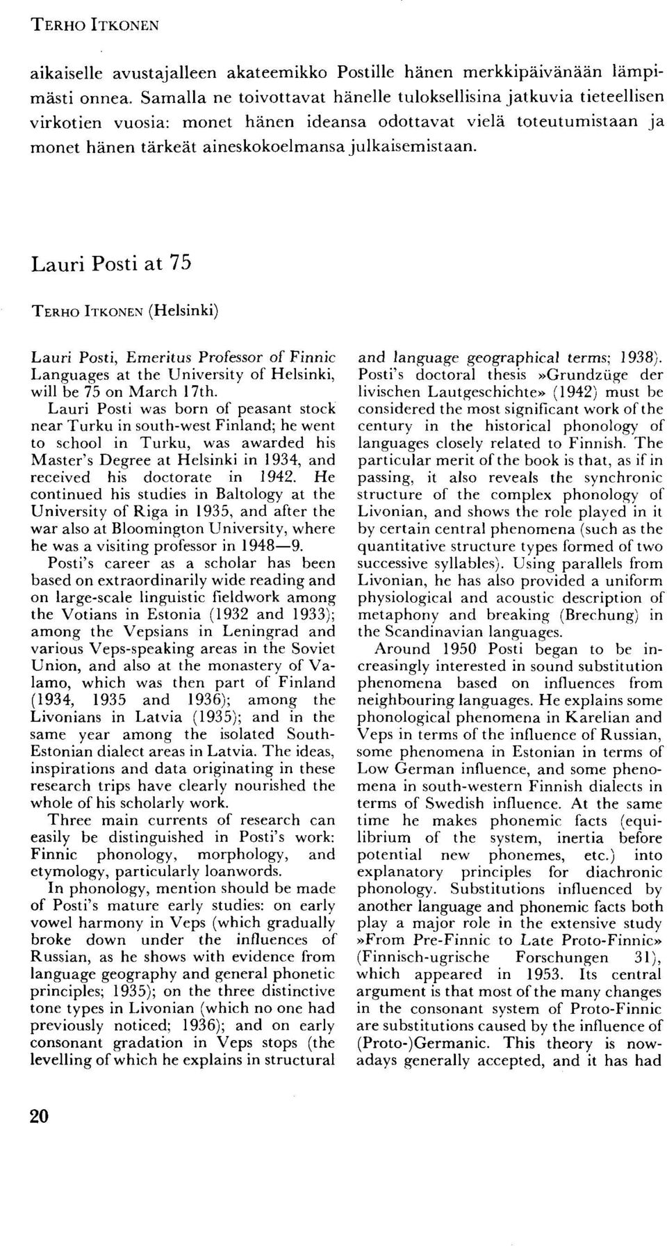 Lauri Posti at 75 TERHO ITKONEN (Helsinki) Lauri Posti, Emeritus Professor of Finnic Languages at the University of Helsinki, will be 75 on March 17th.