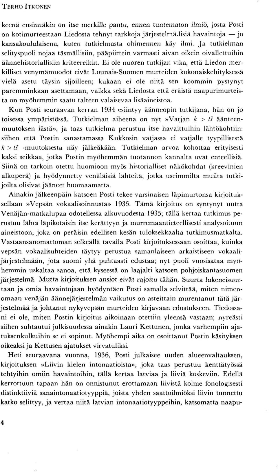 Ja tutkielman selityspuoli nojaa täsmällisiin, pääpiirtein varmasti aivan oikein oivallettuihin äännehistoriallisiin kriteereihin.