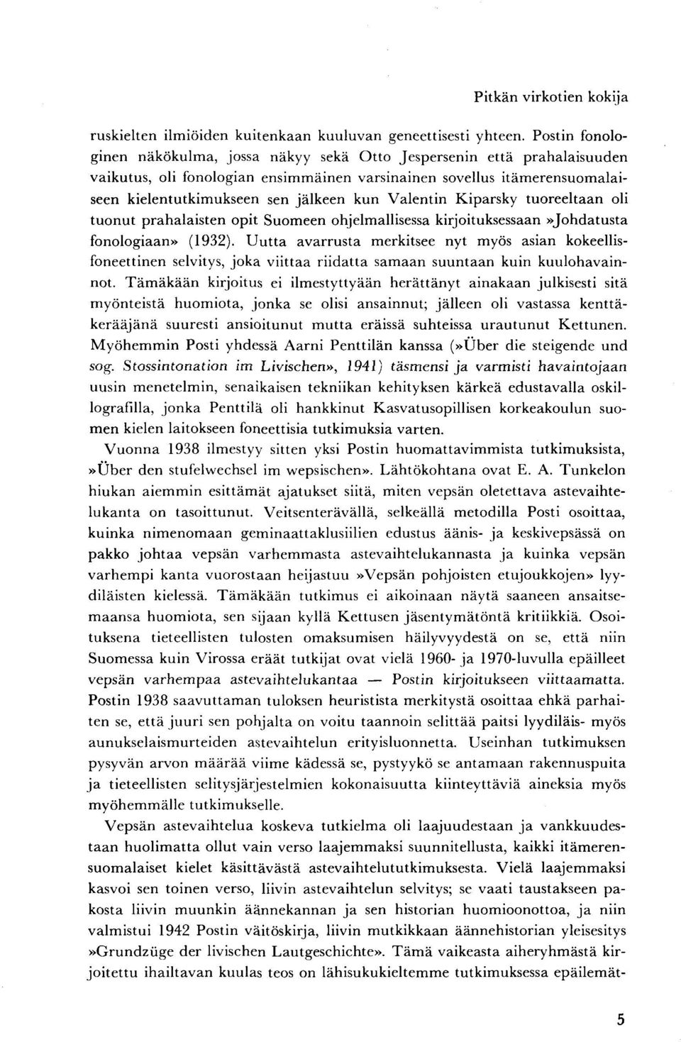 Valentin Kiparsky tuoreeltaan oli tuonut prahalaisten opit Suomeen ohjelmallisessa kirjoituksessaan»johdatusta fonologiaan» (1932).