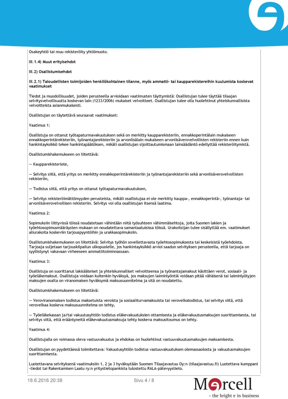 1) Taloudellisten toimijoiden henkilökohtainen tilanne, myös ammatti- tai kaupparekistereihin kuulumista koskevat vaatimukset Tiedot ja muodollisuudet, joiden perusteella arvioidaan vaatimusten