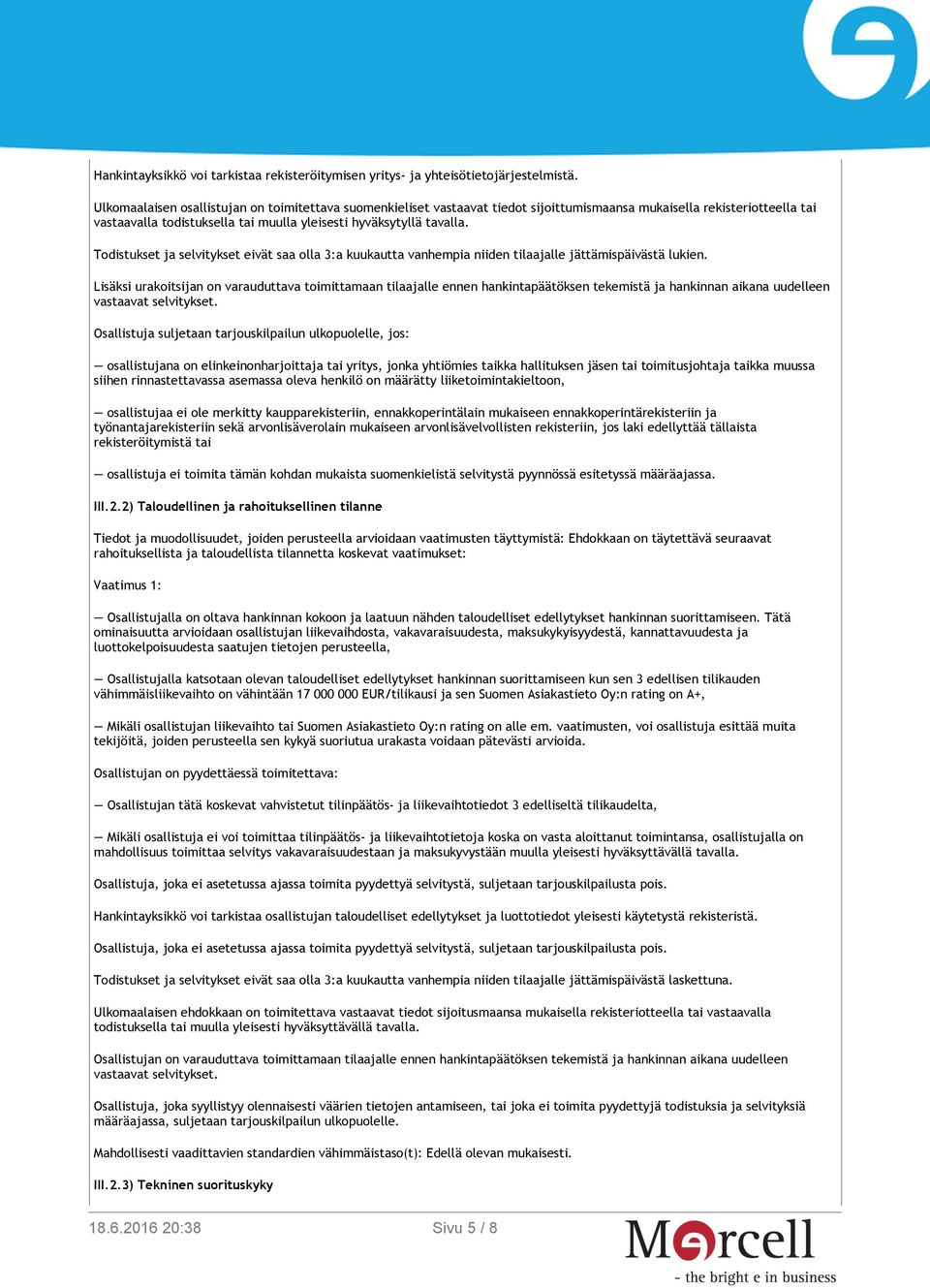 Todistukset ja selvitykset eivät saa olla 3:a kuukautta vanhempia niiden tilaajalle jättämispäivästä lukien.