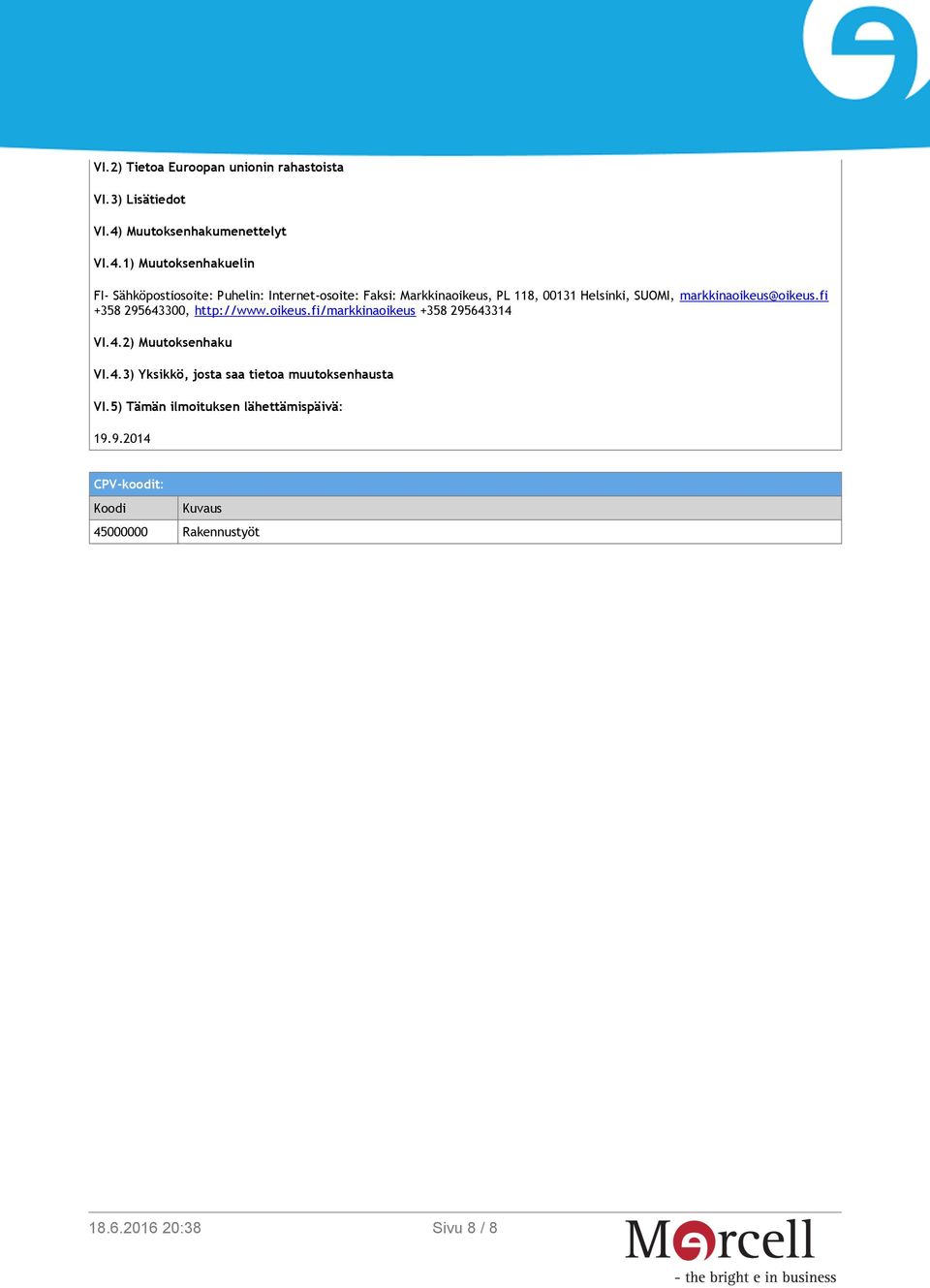 1) Muutoksenhakuelin FI- Sähköpostiosoite: Puhelin: Internet-osoite: Faksi: Markkinaoikeus, PL 118, 00131 Helsinki, SUOMI,