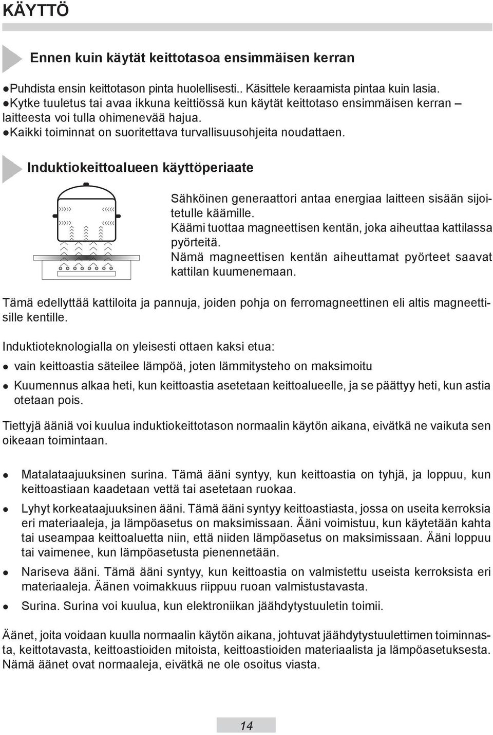 Induktiokeittoalueen käyttöperiaate Sähköinen generaattori antaa energiaa laitteen sisään sijoitetulle käämille. Käämi tuottaa magneettisen kentän, joka aiheuttaa kattilassa pyörteitä.