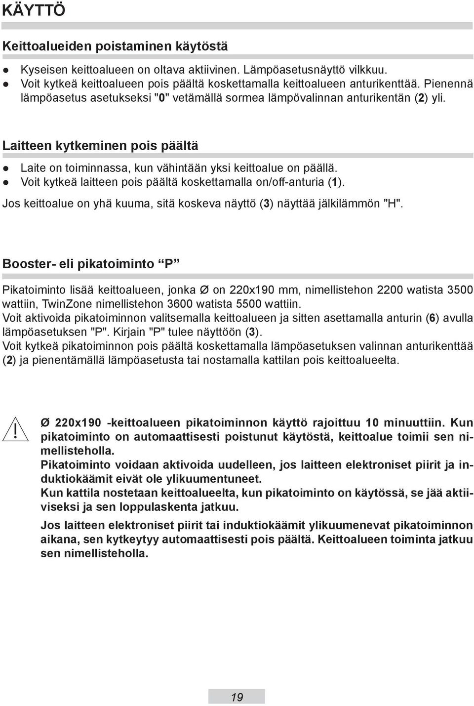 Voit kytkeä laitteen pois päältä koskettamalla on/off-anturia (1). Jos keittoalue on yhä kuuma, sitä koskeva näyttö (3) näyttää jälkilämmön "H".