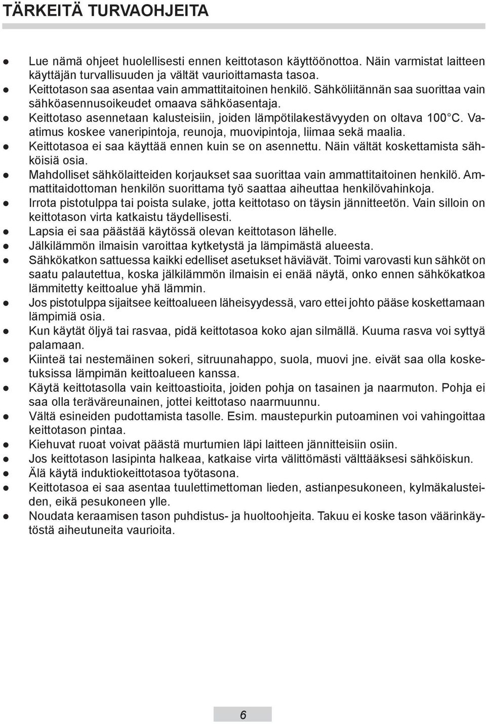 Keittotaso asennetaan kalusteisiin, joiden lämpötilakestävyyden on ol ta va 100 C. Vaati mus koskee va ne ri pin to ja, reunoja, muovipintoja, liimaa sekä maalia.