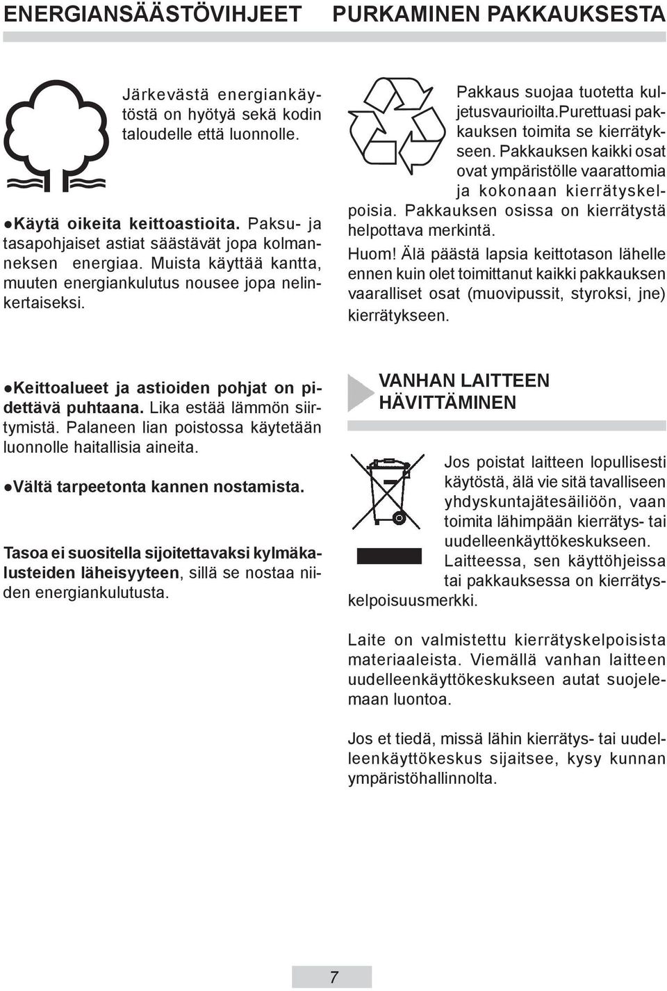 purettuasi pakkauk sen toimita se kierrätykseen. Pakkauksen kaikki osat ovat ympäristölle vaarattomia ja kokonaan kierräty skelpo isia. Pak kauk sen osissa on kierrätystä helpottava merkintä. Huom!