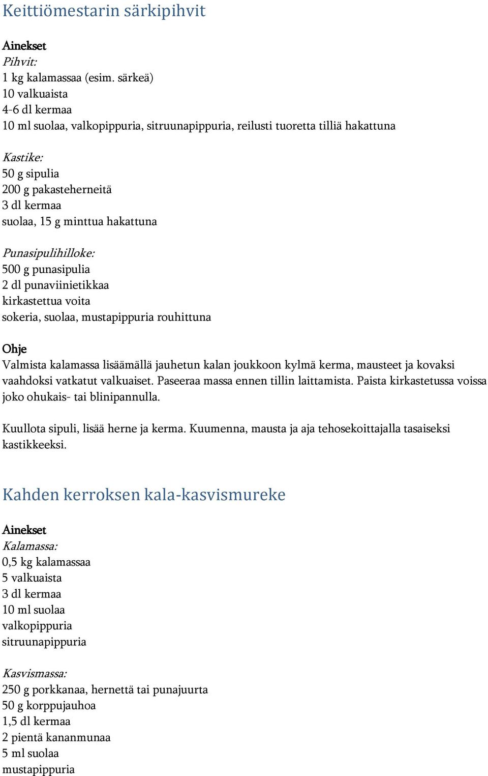 hakattuna Punasipulihilloke: 500 g punasipulia 2 dl punaviinietikkaa kirkastettua voita sokeria, suolaa, mustapippuria rouhittuna Valmista kalamassa lisäämällä jauhetun kalan joukkoon kylmä kerma,