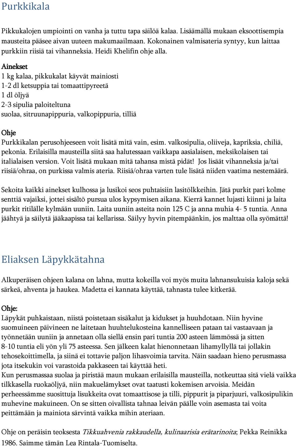 1 kg kalaa, pikkukalat käyvät mainiosti 1-2 dl ketsuppia tai tomaattipyreetä 1 dl öljyä 2-3 sipulia paloiteltuna suolaa, sitruunapippuria, valkopippuria, tilliä Purkkikalan perusohjeeseen voit lisätä