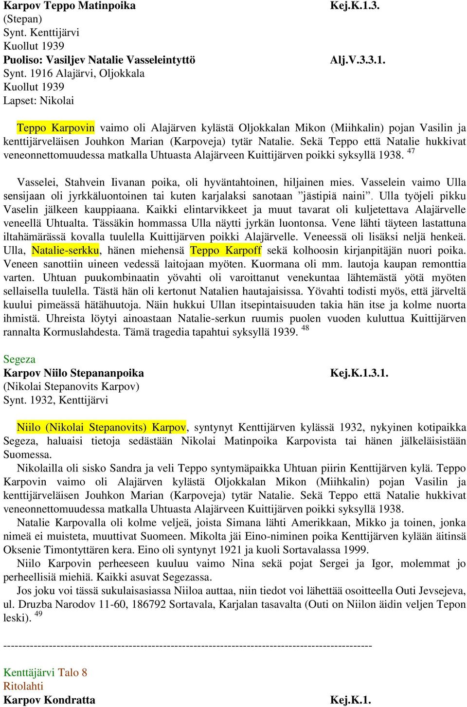 16 Alajärvi, Oljokkala Kuollut 1939 Lapset: Nikolai Kej.K.1.3. Alj.V.3.3.1. Teppo Karpovin vaimo oli Alajärven kylästä Oljokkalan Mikon (Miihkalin) pojan Vasilin ja kenttijärveläisen Jouhkon Marian (Karpoveja) tytär Natalie.