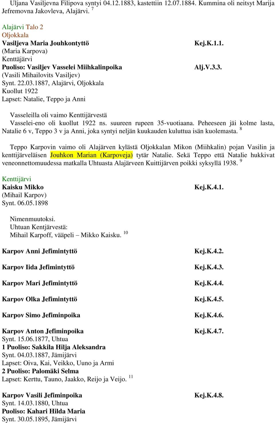 1887, Alajärvi, Oljokkala Kuollut 1922 Lapset: Natalie, Teppo ja Anni Kej.K.1.1. Alj.V.3.3. Vasseleilla oli vaimo Kenttijärvestä Vasselei-eno oli kuollut 1922 ns. suureen rupeen 35-vuotiaana.