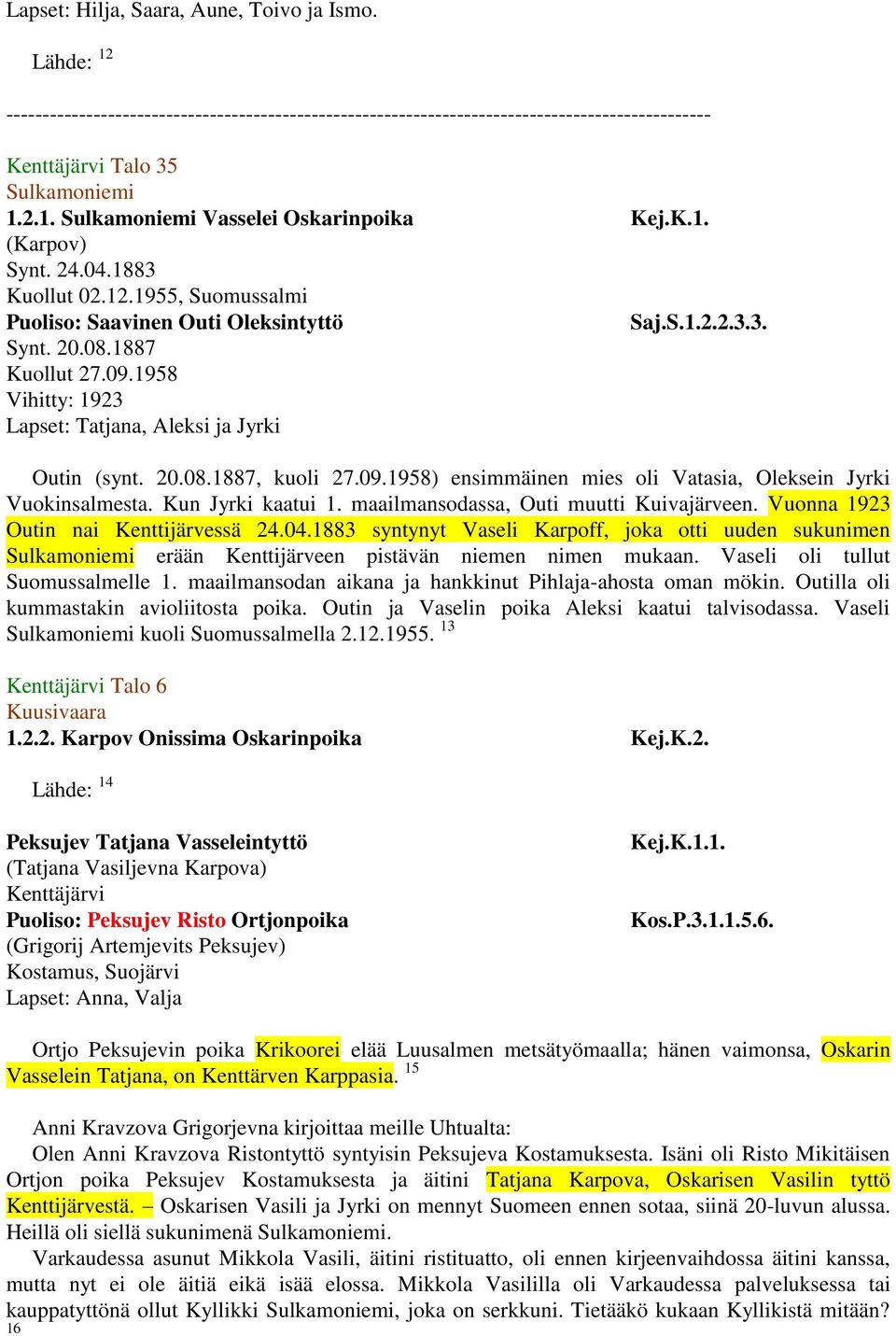 Kun Jyrki kaatui 1. maailmansodassa, Outi muutti Kuivajärveen. Vuonna 1923 Outin nai Kenttijärvessä 24.04.