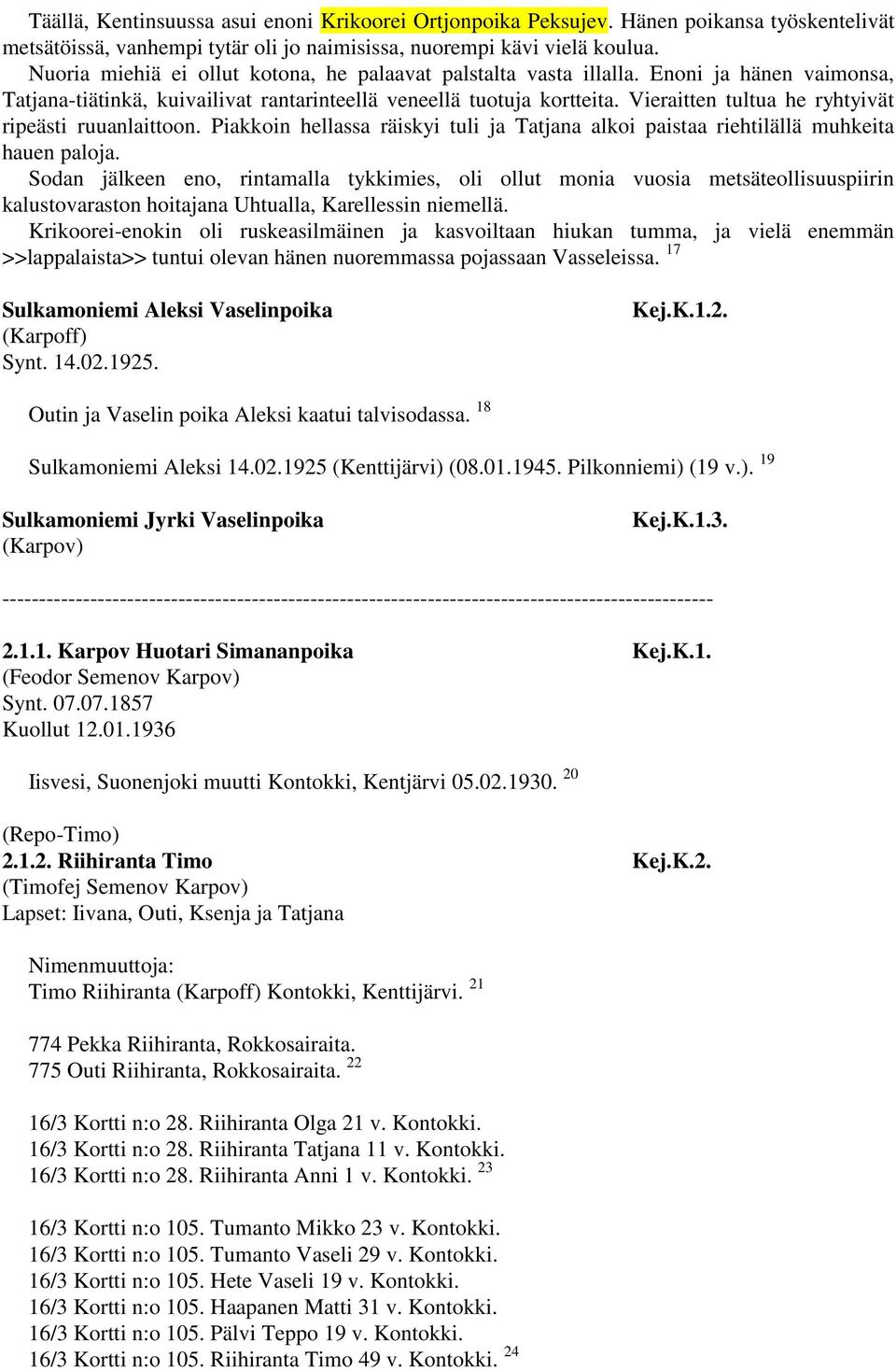 Vieraitten tultua he ryhtyivät ripeästi ruuanlaittoon. Piakkoin hellassa räiskyi tuli ja Tatjana alkoi paistaa riehtilällä muhkeita hauen paloja.