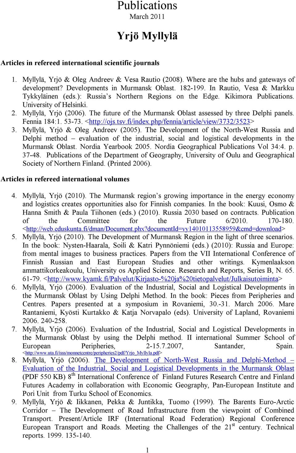 The future of the Murmansk Oblast assessed by three Delphi panels. Fennia 184:1. 53-73. <http://ojs.tsv.fi/index.php/fennia/article/view/3732/3523> 3. Myllylä, Yrjö & Oleg Andreev (2005).