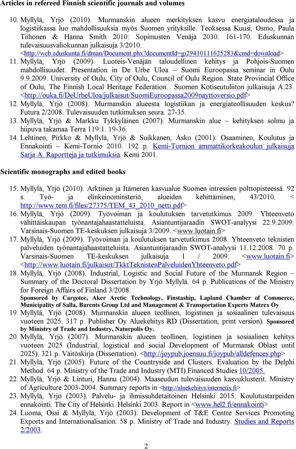 161-170. Eduskunnan tulevaisuusvaliokunnan julkaisuja 3/2010. <http://web.eduskunta.fi/dman/document.phx?documentid=gi29410111625283&cmd=download> 11. Myllylä, Yrjö (2009).