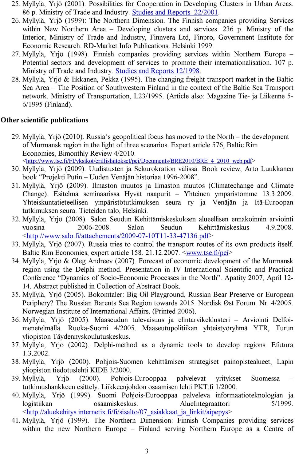 Ministry of the Interior, Ministry of Trade and Industry, Finnvera Ltd, Finpro, Government Institute for Economic Research. RD-Market Info Publications. Helsinki 1999. 27. Myllylä, Yrjö (1998).