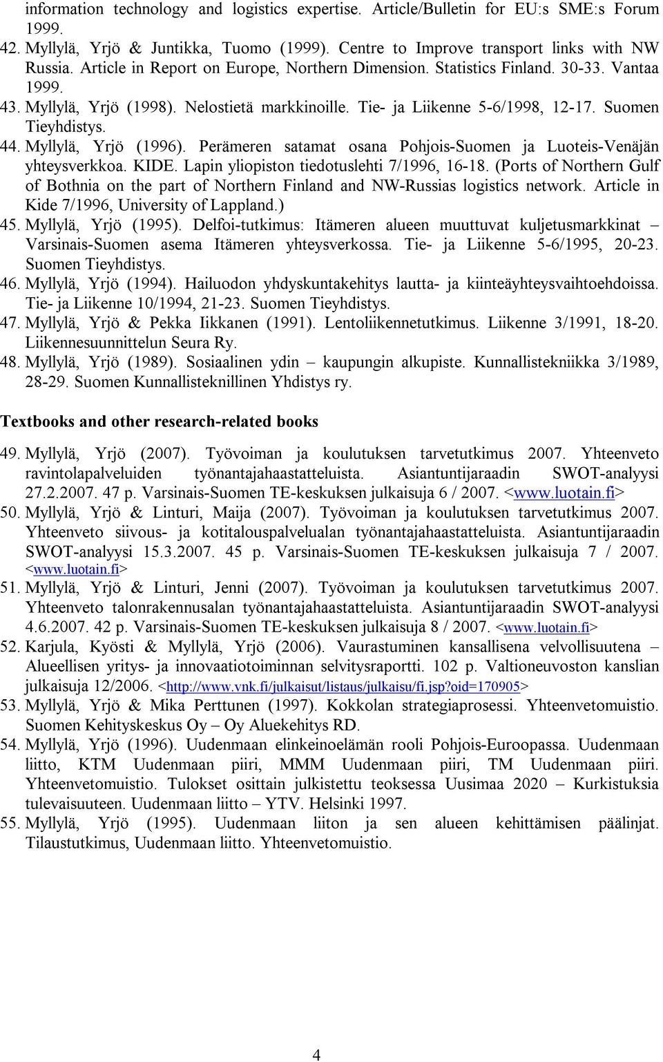 Myllylä, Yrjö (1996). Perämeren satamat osana Pohjois-Suomen ja Luoteis-Venäjän yhteysverkkoa. KIDE. Lapin yliopiston tiedotuslehti 7/1996, 16-18.