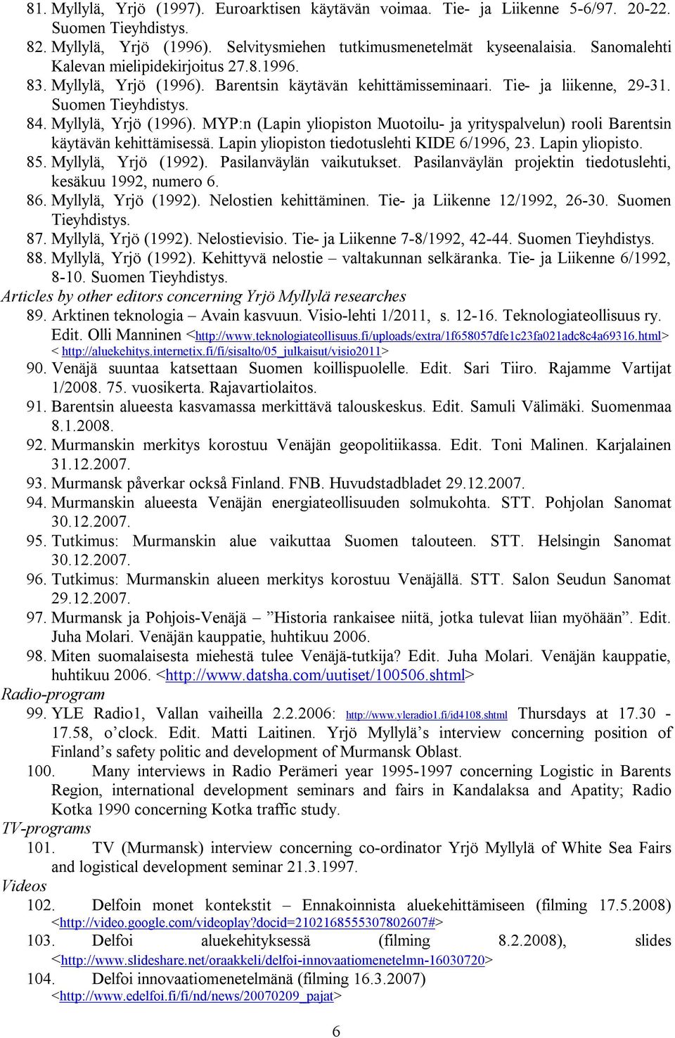 Lapin yliopiston tiedotuslehti KIDE 6/1996, 23. Lapin yliopisto. 85. Myllylä, Yrjö (1992). Pasilanväylän vaikutukset. Pasilanväylän projektin tiedotuslehti, kesäkuu 1992, numero 6. 86.