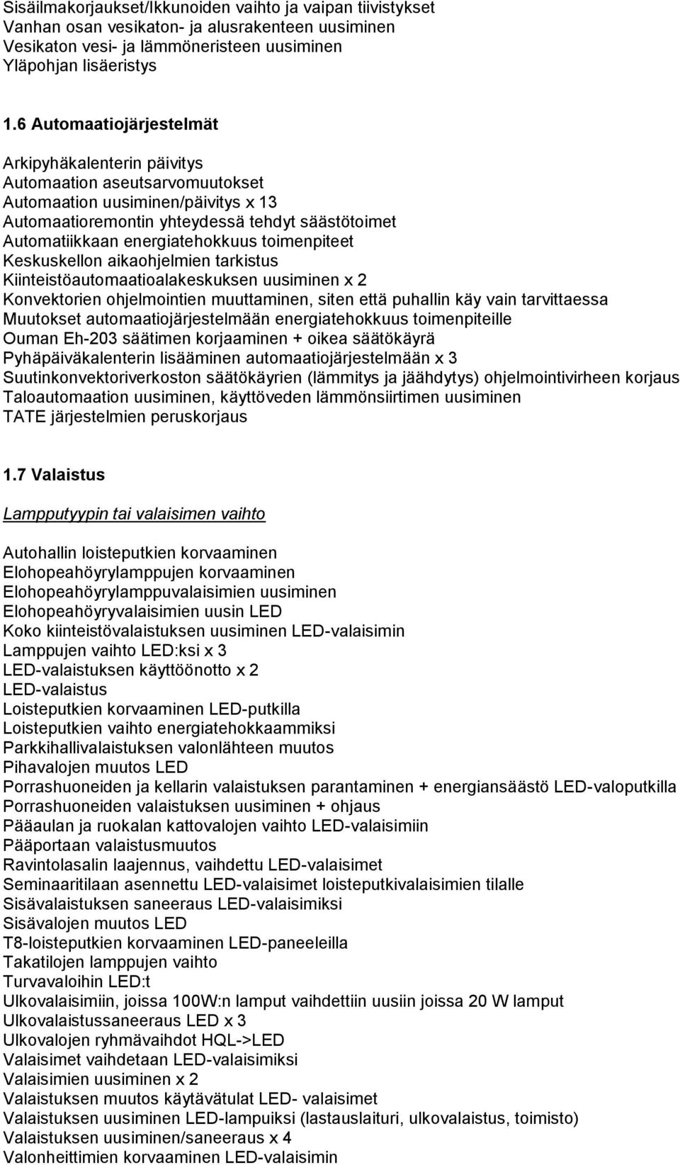 energiatehokkuus toimenpiteet Keskuskellon aikaohjelmien tarkistus Kiinteistöautomaatioalakeskuksen uusiminen x 2 Konvektorien ohjelmointien muuttaminen, siten että puhallin käy vain tarvittaessa