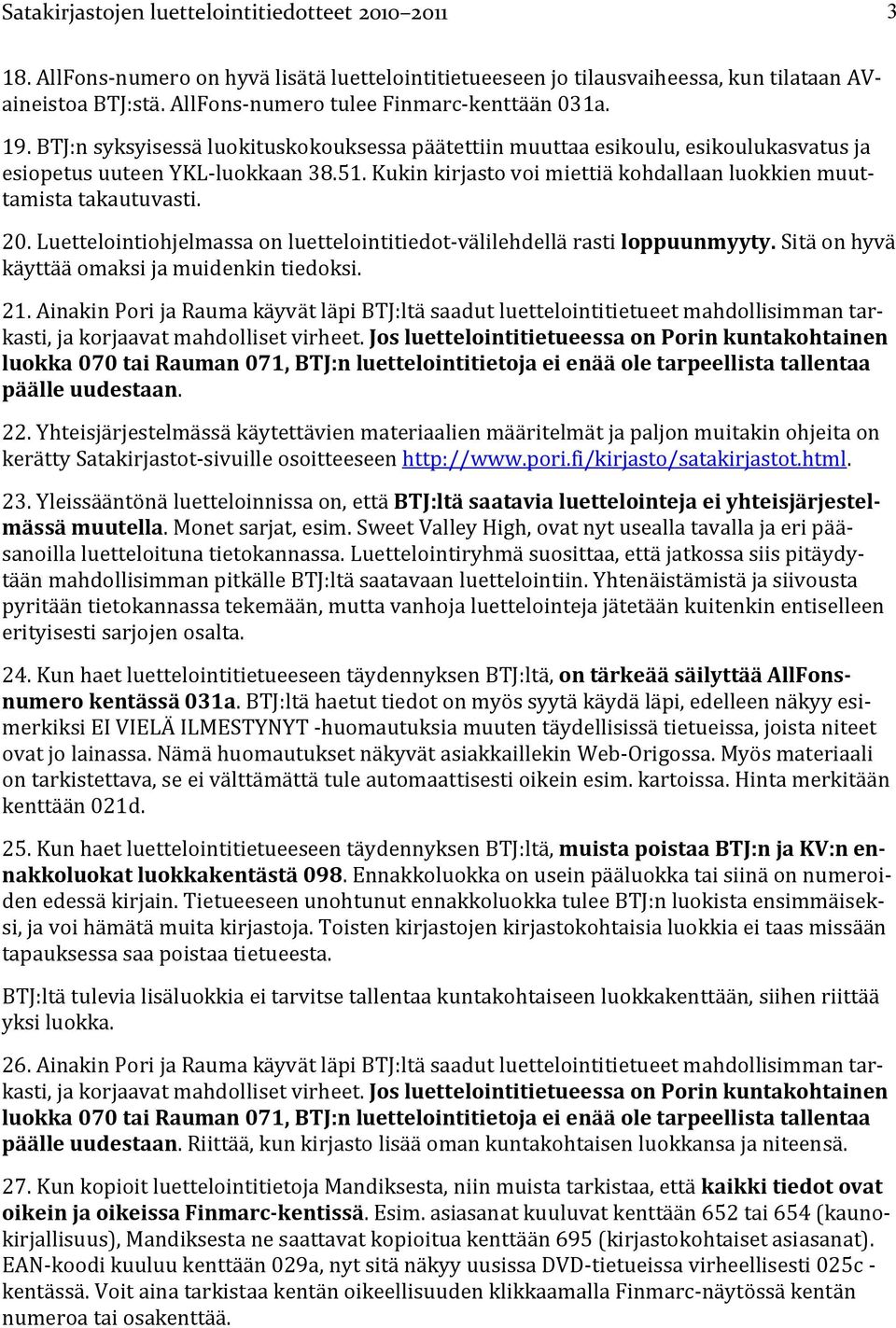 Kukin kirjasto voi miettiä kohdallaan luokkien muuttamista takautuvasti. 20. Luettelointiohjelmassa on luettelointitiedot-välilehdellä rasti loppuunmyyty.