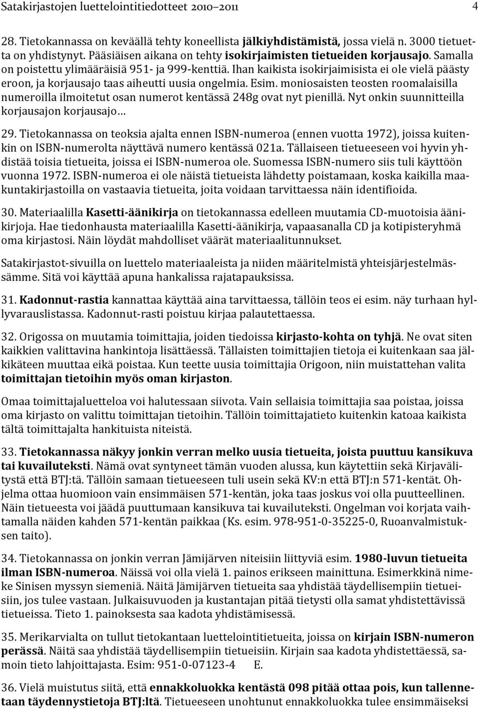 Ihan kaikista isokirjaimisista ei ole vielä päästy eroon, ja korjausajo taas aiheutti uusia ongelmia. Esim.