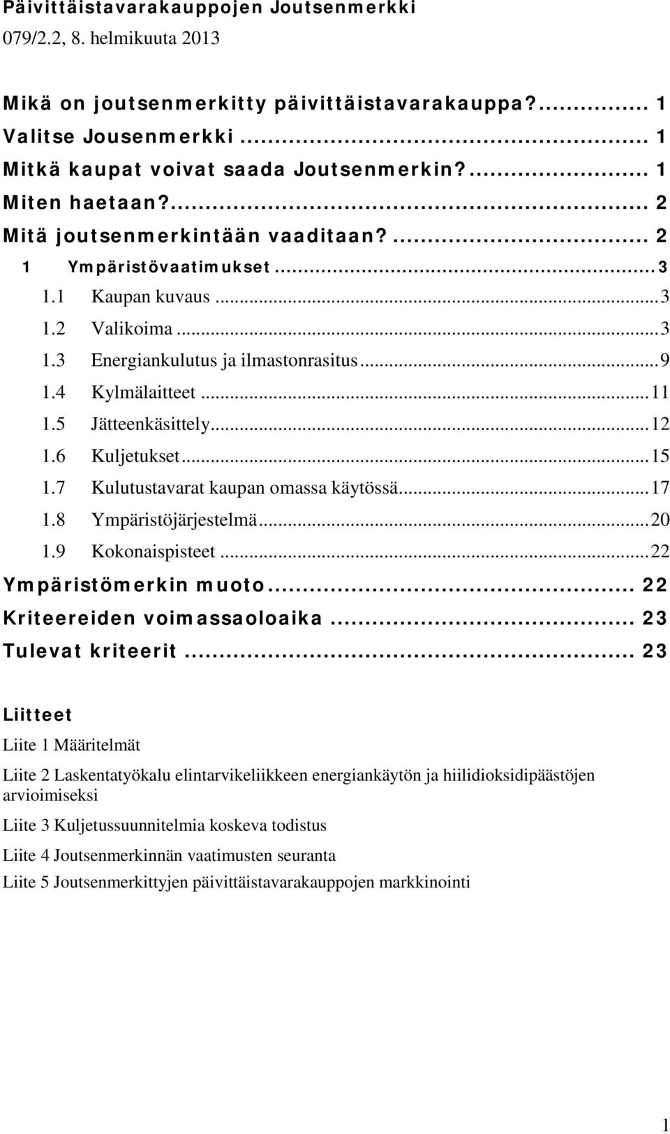 .. 11 1.5 Jätteenkäsittely... 12 1.6 Kuljetukset... 15 1.7 Kulutustavarat kaupan omassa käytössä... 17 1.8 Ympäristöjärjestelmä... 20 1.9 Kokonaispisteet... 22 Ympäristömerkin muoto.