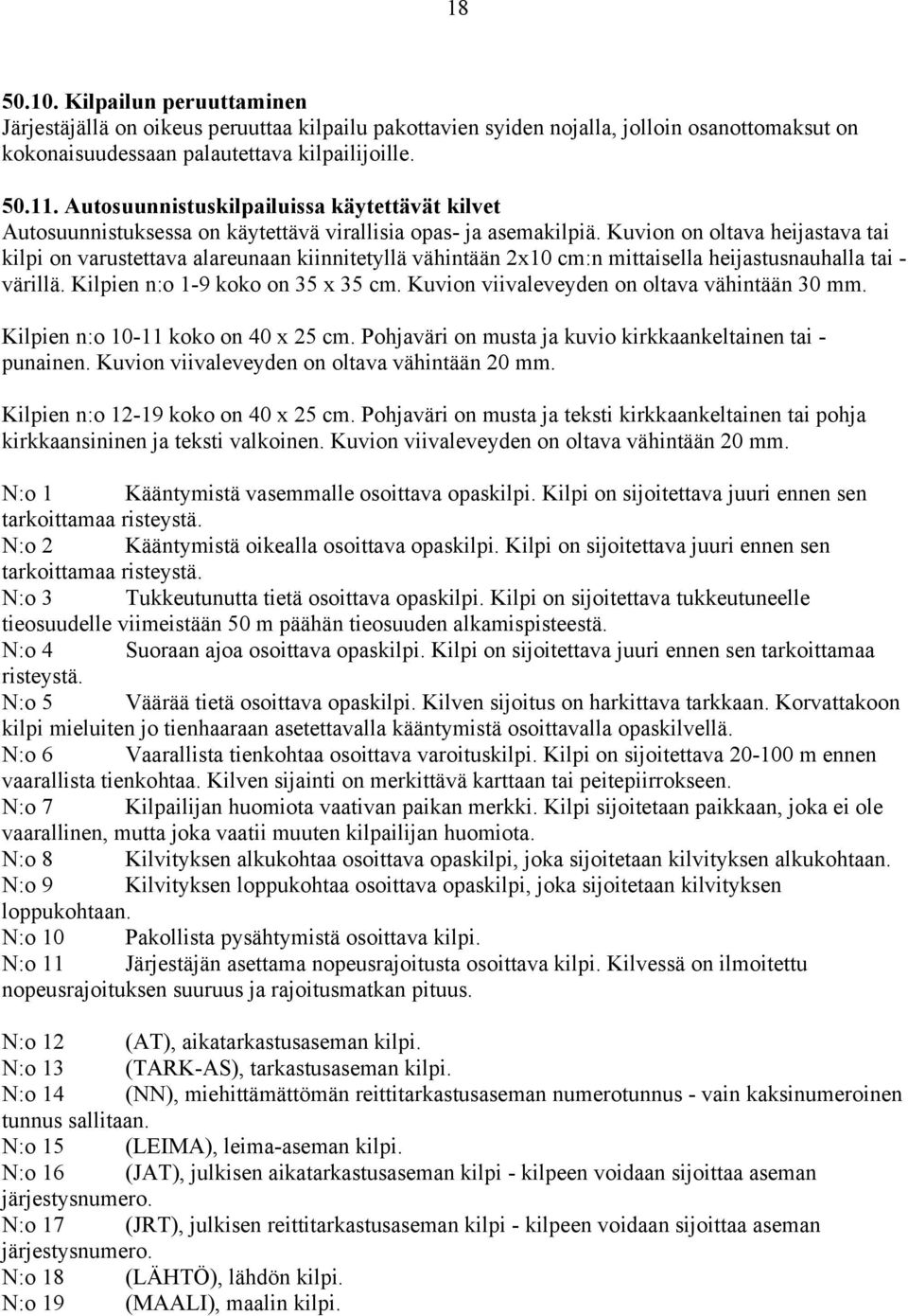 Kuvion on oltava heijastava tai kilpi on varustettava alareunaan kiinnitetyllä vähintään 2x10 cm:n mittaisella heijastusnauhalla tai - värillä. Kilpien n:o 1-9 koko on 35 x 35 cm.