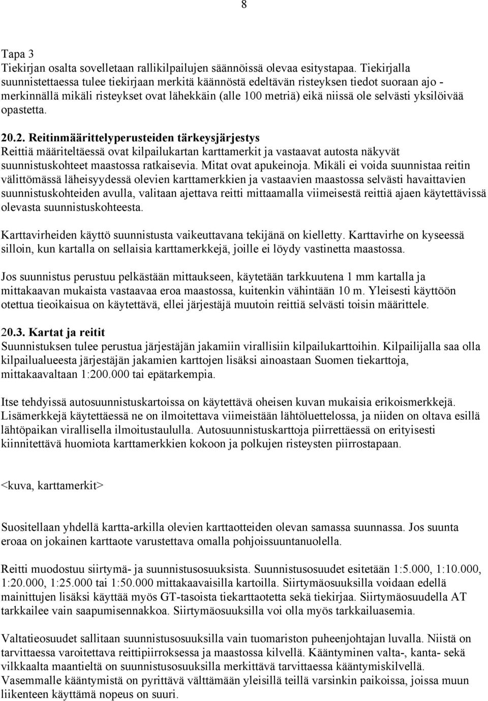 yksilöivää opastetta. 20.2. Reitinmäärittelyperusteiden tärkeysjärjestys Reittiä määriteltäessä ovat kilpailukartan karttamerkit ja vastaavat autosta näkyvät suunnistuskohteet maastossa ratkaisevia.