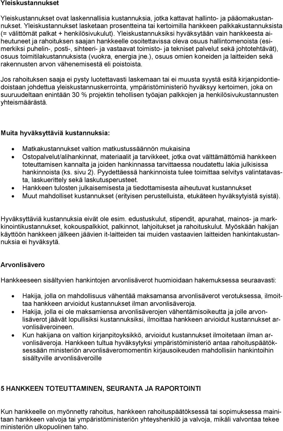 Yleiskustannuksiksi hyväksytään vain hankkeesta aiheutuneet ja rahoituksen saajan hankkeelle osoitettavissa oleva osuus hallintomenoista (esimerkiksi puhelin-, posti-, sihteeri- ja vastaavat