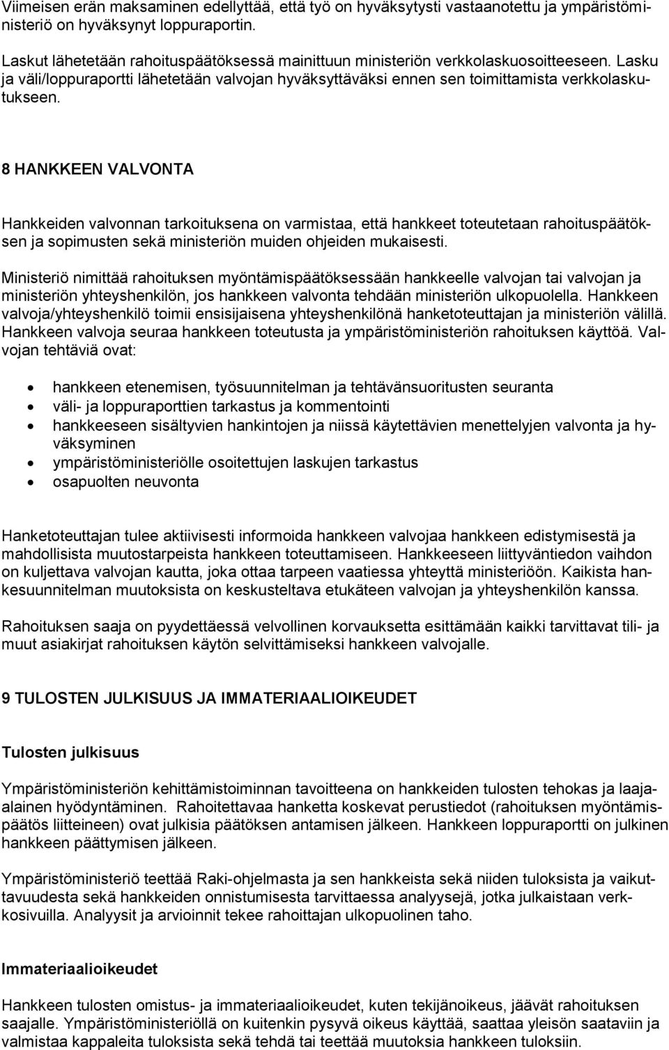 8 HANKKEEN VALVONTA Hankkeiden valvonnan tarkoituksena on varmistaa, että hankkeet toteutetaan rahoituspäätöksen ja sopimusten sekä ministeriön muiden ohjeiden mukaisesti.