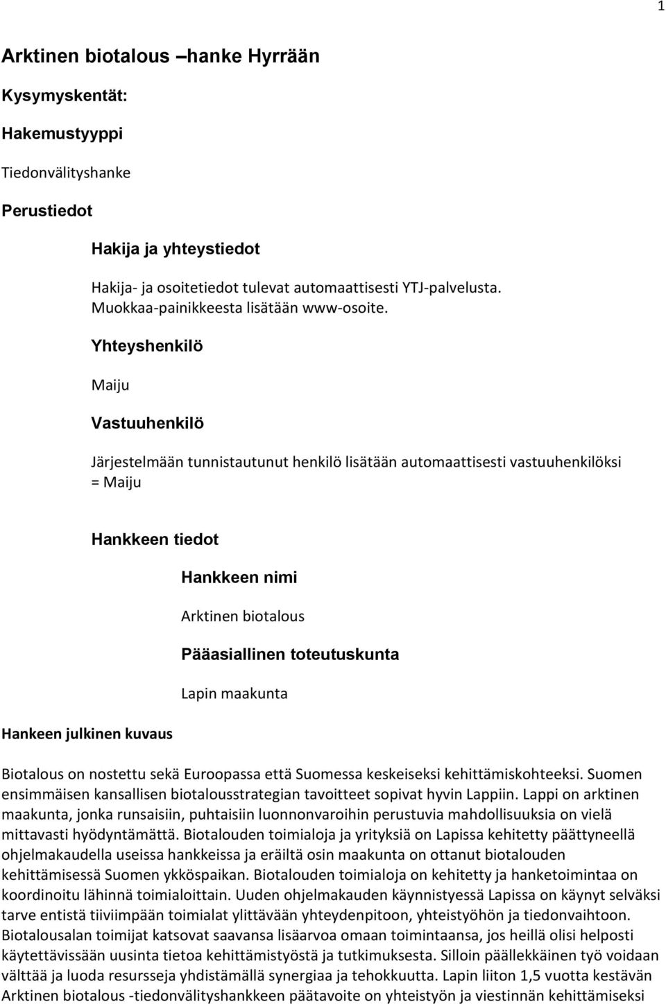 Yhteyshenkilö Maiju Vastuuhenkilö Järjestelmään tunnistautunut henkilö lisätään automaattisesti vastuuhenkilöksi = Maiju Hankkeen tiedot Hankeen julkinen kuvaus Hankkeen nimi Arktinen biotalous