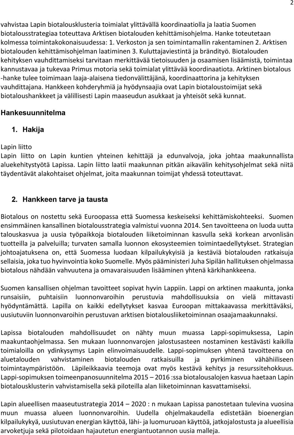 Biotalouden kehityksen vauhdittamiseksi tarvitaan merkittävää tietoisuuden ja osaamisen lisäämistä, toimintaa kannustavaa ja tukevaa Primus motoria sekä toimialat ylittävää koordinaatiota.