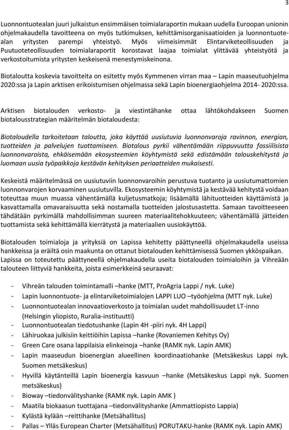 Myös viimeisimmät Elintarviketeollisuuden ja Puutuoteteollisuuden toimialaraportit korostavat laajaa toimialat ylittävää yhteistyötä ja verkostoitumista yritysten keskeisenä menestymiskeinona.