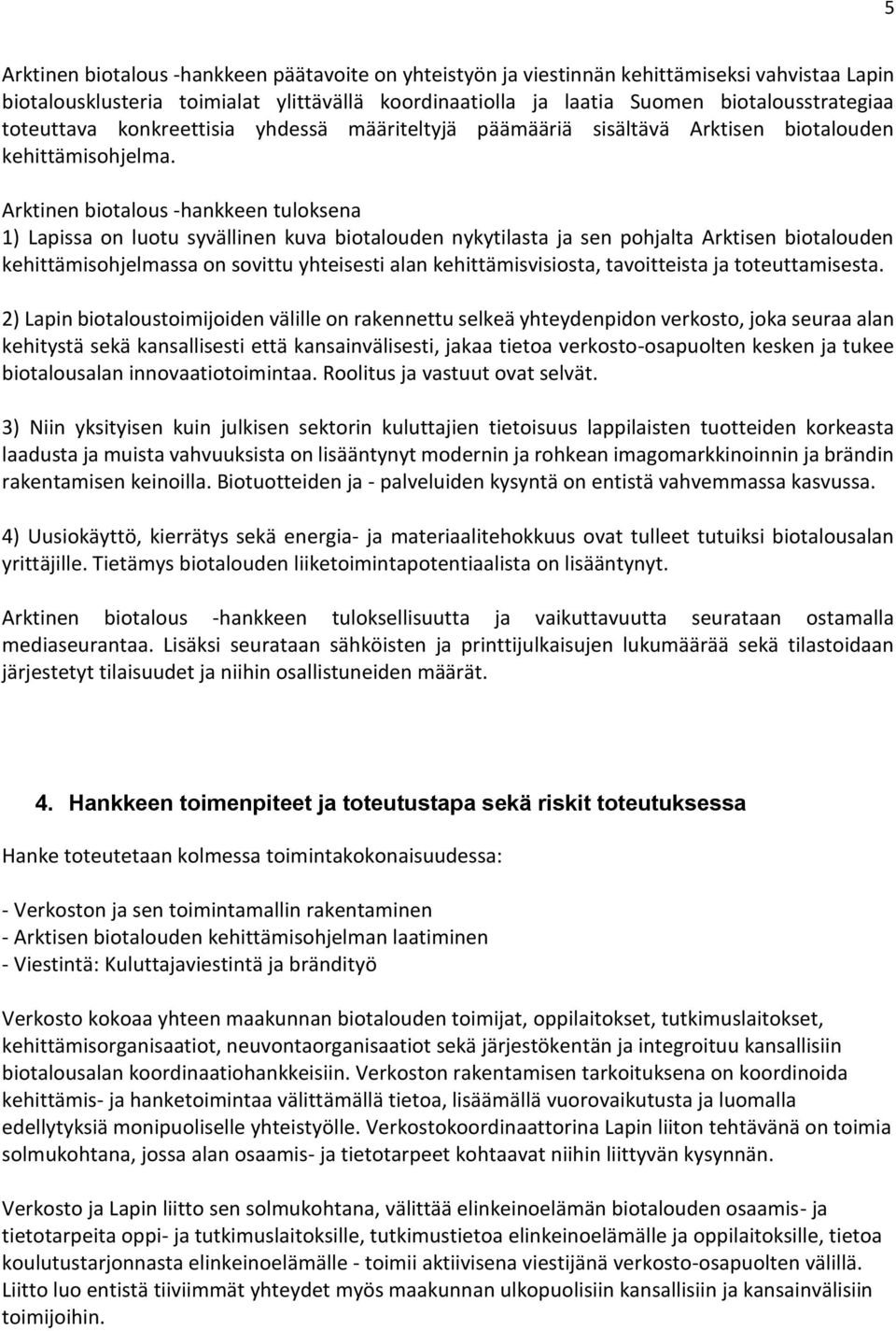 Arktinen biotalous -hankkeen tuloksena 1) Lapissa on luotu syvällinen kuva biotalouden nykytilasta ja sen pohjalta Arktisen biotalouden kehittämisohjelmassa on sovittu yhteisesti alan