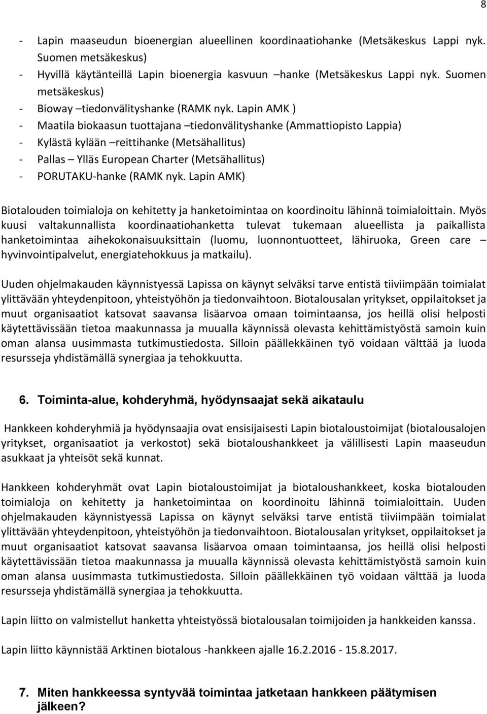 Lapin AMK ) - Maatila biokaasun tuottajana tiedonvälityshanke (Ammattiopisto Lappia) - Kylästä kylään reittihanke (Metsähallitus) - Pallas Ylläs European Charter (Metsähallitus) - PORUTAKU-hanke