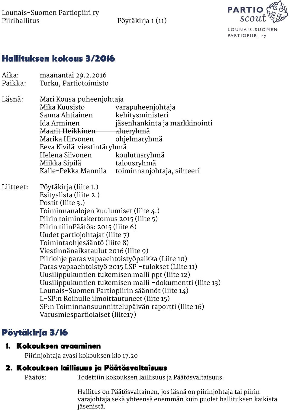 .2.2016 Paikka: Turku, Partiotoimisto Läsnä: Mari Kousa puheenjohtaja Mika Kuusisto varapuheenjohtaja Sanna Ahtiainen kehitysministeri Ida Arminen jäsenhankinta ja markkinointi Maarit Heikkinen